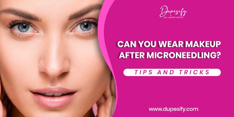 Can You Wear Makeup after Microneedling