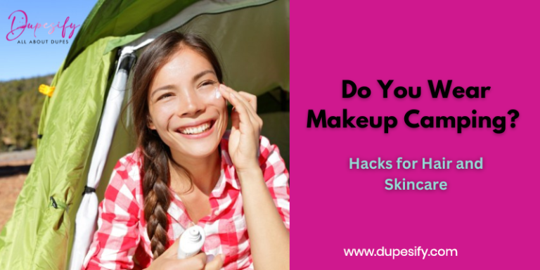 Do You Wear Makeup Camping? Hacks for Hair and Skincare
