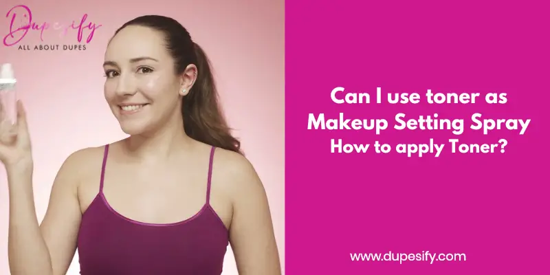 Can I use Toner as Makeup Setting Spray?
