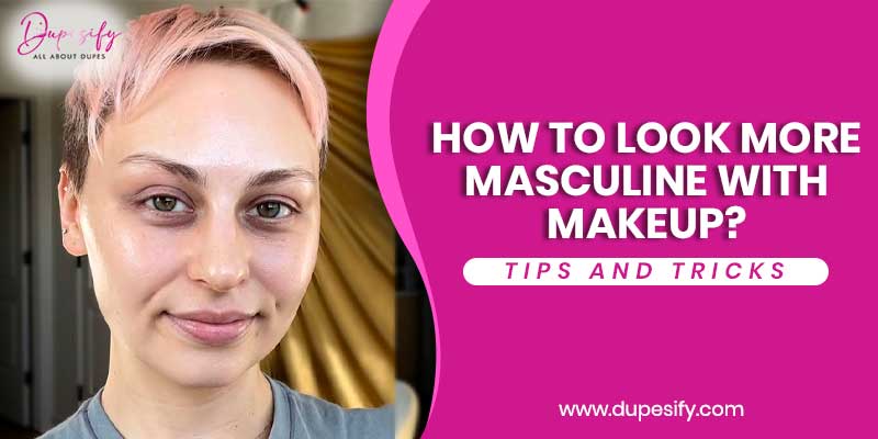 How to look more Masculine with makeup?