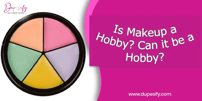 Is Makeup a Hobby? Can it be a Hobby? Is Makeup a Hobby? Can it be a Hobby?