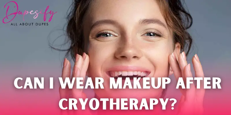 Can I Wear Makeup After Cryotherapy?