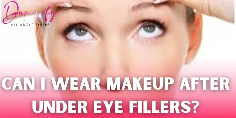 Can I wear Makeup after under Eye fillers? Precautionary Guide