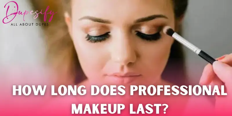 How long does professional makeup last?