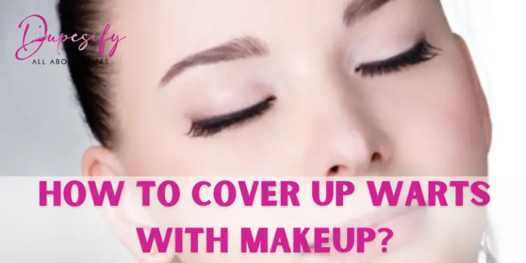 How to Cover Up Warts With Makeup? Comprehensive Details