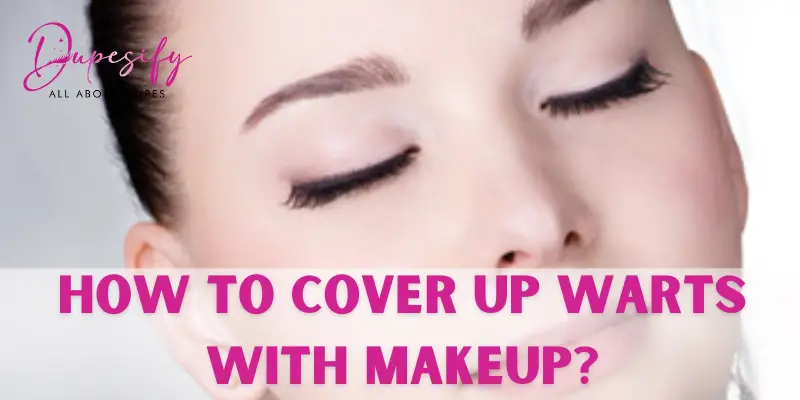 How to Cover Up Warts With Makeup?