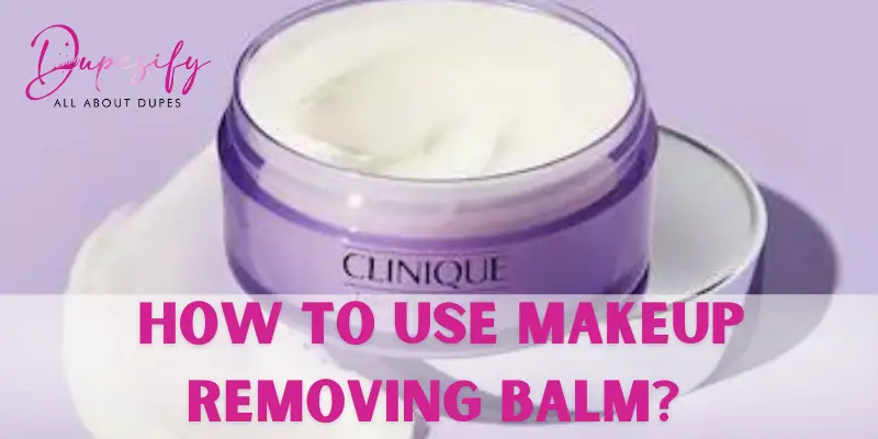 How to Use Makeup Removing Balm? Beginners' Guide