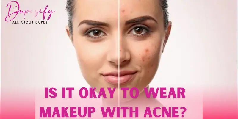 Is it Okay to Wear Makeup with Acne?