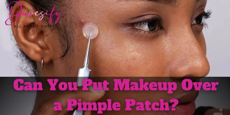 Can You Put Makeup Over a Pimple Patch?