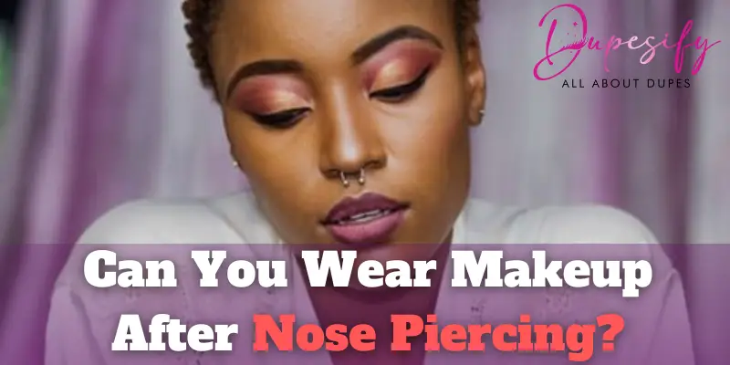 Can You Wear Makeup After Nose Piercing