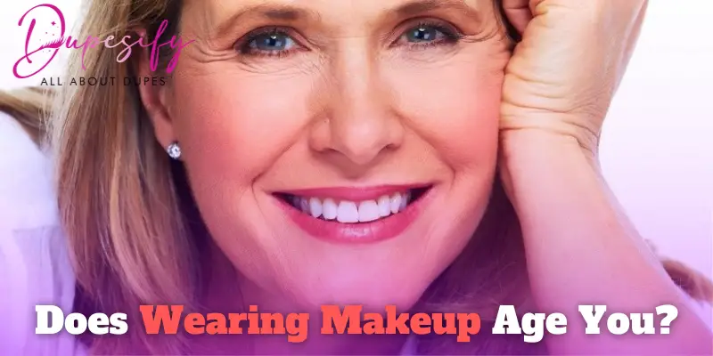 Does Wearing Makeup Age You Truths And Facts Dupesify