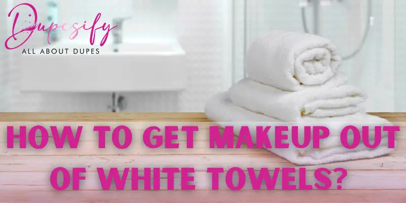 How to Get Makeup Out of White Towels?
