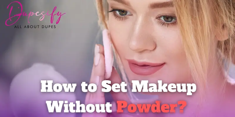 How to Set Makeup Without Powder? Tips