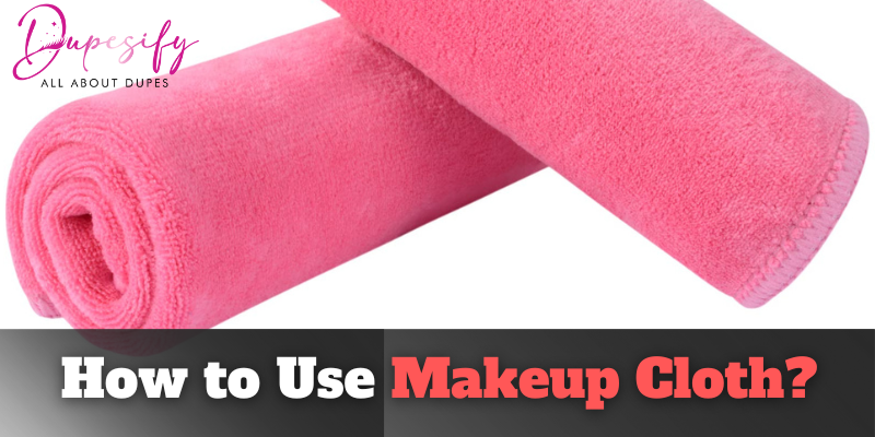 How to Use Makeup Cloth? Complete Guide and Tips