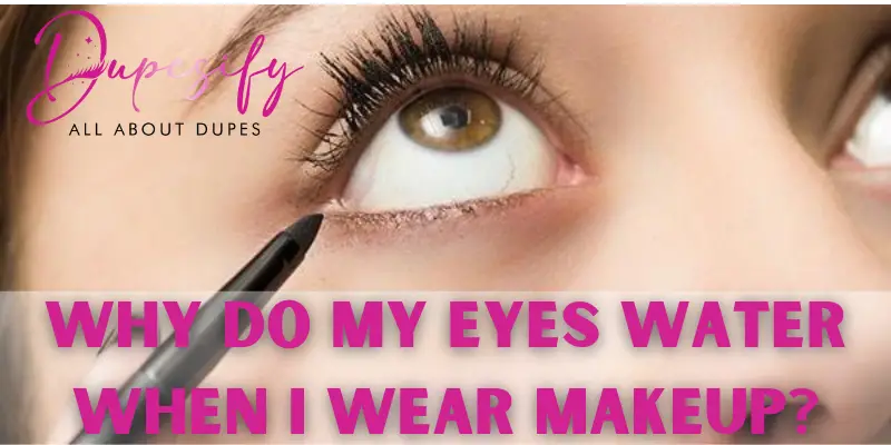 Why Do My Eyes Water When I Wear Makeup?