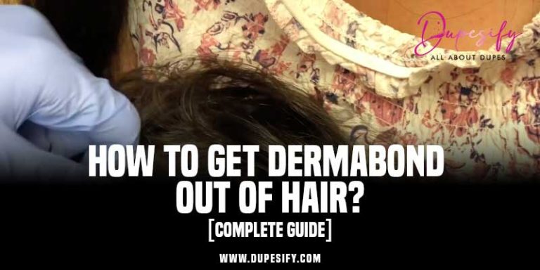 How to Get Dermabond Out of Hair? Complete Guide