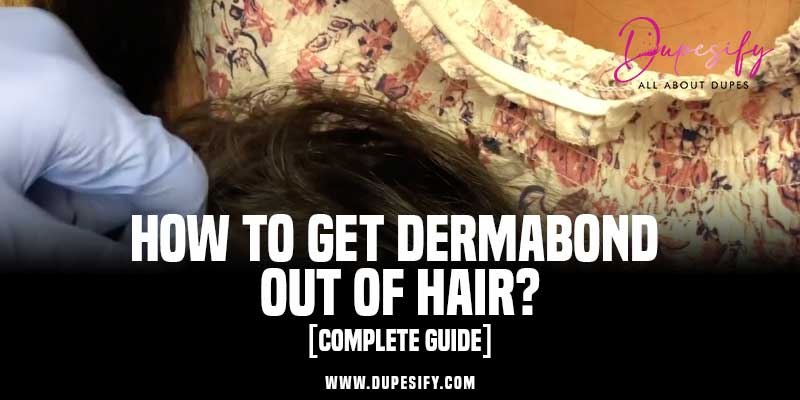 How to Get Dermabond Out of Hair?