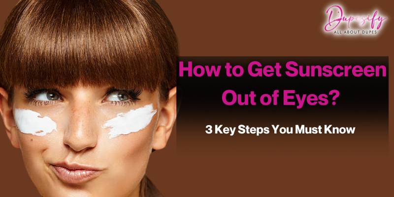 How to Get Sunscreen Out of Eyes? 3 Key Steps You Must Know