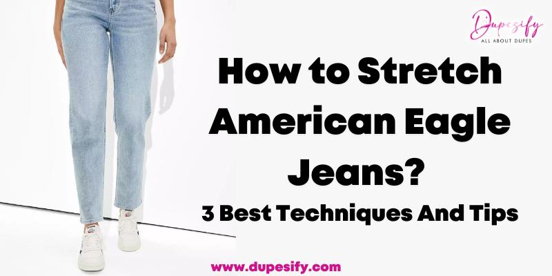 How to Stretch American Eagle Jeans? 3 Best Techniques And Tips - Dupesify