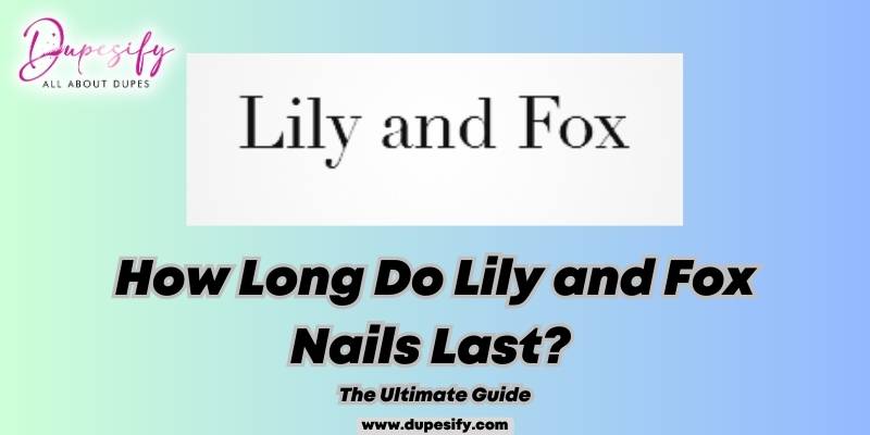 How Long Do Lily and Fox Nails Last? The Ultimate Guide