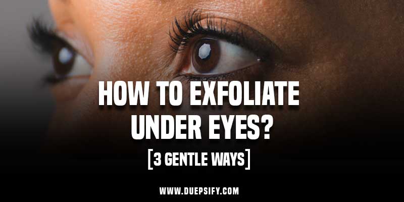 How to Exfoliate Under Eyes