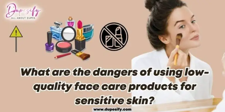 What are the Dangers of Using Low-Quality Face Care Products for Sensitive Skin?