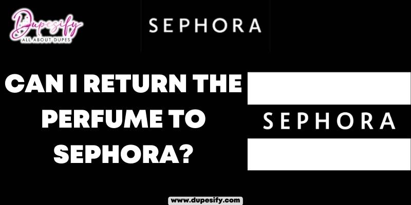Can I Return the Perfume to Sephora? Sephora Returning Policy