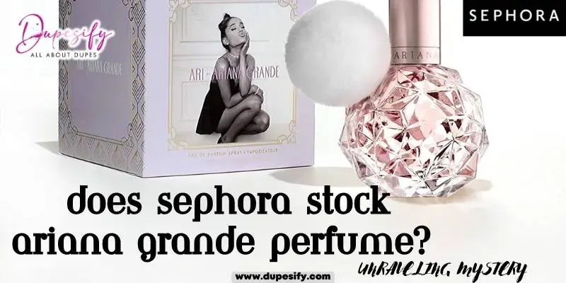 Does Sephora Stock Ariana Grande Perfume Unraveling Mystery