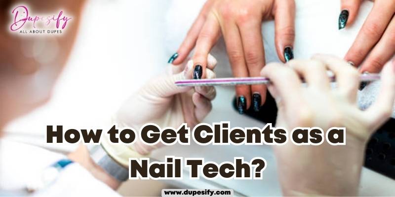 How to Get Clients as a Nail Tech? 20 Ways You Must Know - Dupesify