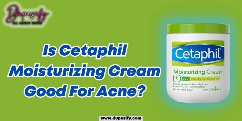 Is Cetaphil Moisturizing Cream Good For Acne? Benefits & Tips