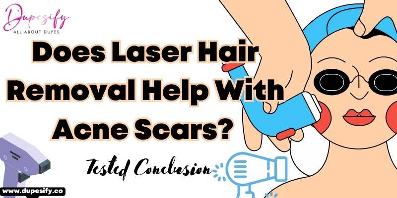 Does Laser Hair Removal Help With Acne Scars? Tested Conclusion