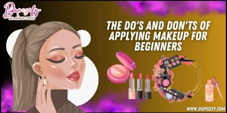 The Do’s and Don’ts of Applying Makeup for Beginners Like A Pro