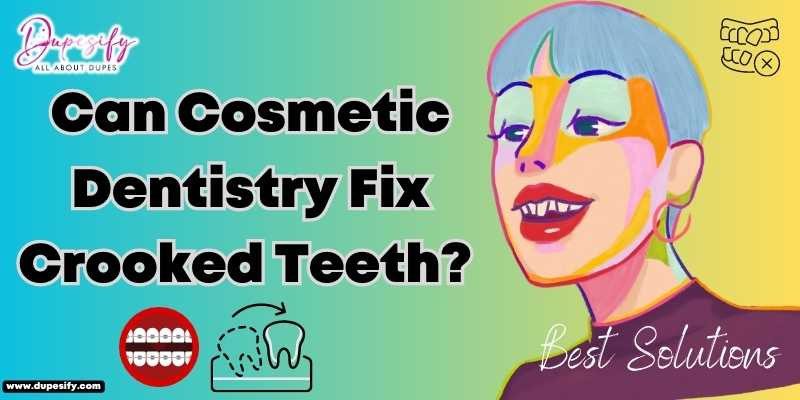Can Cosmetic Dentistry Fix Crooked Teeth? Best Cosmetic Solutions