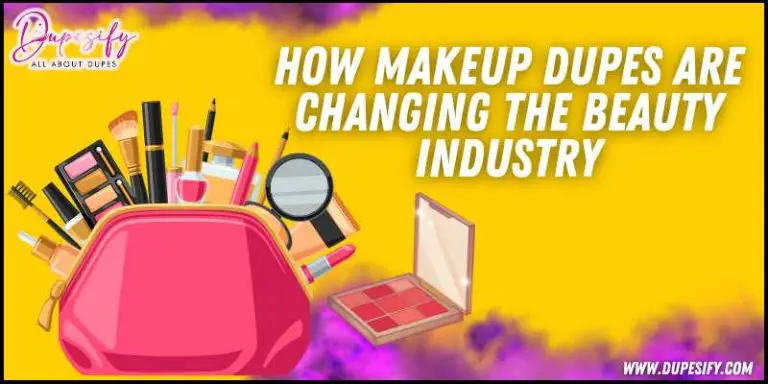 How Makeup Dupes Are Changing The Beauty Industry? Ultimate Guide