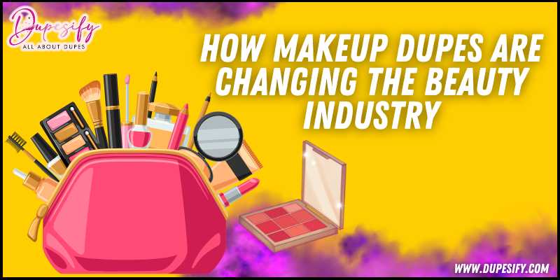 How Makeup Dupes Are Changing The Beauty Industry