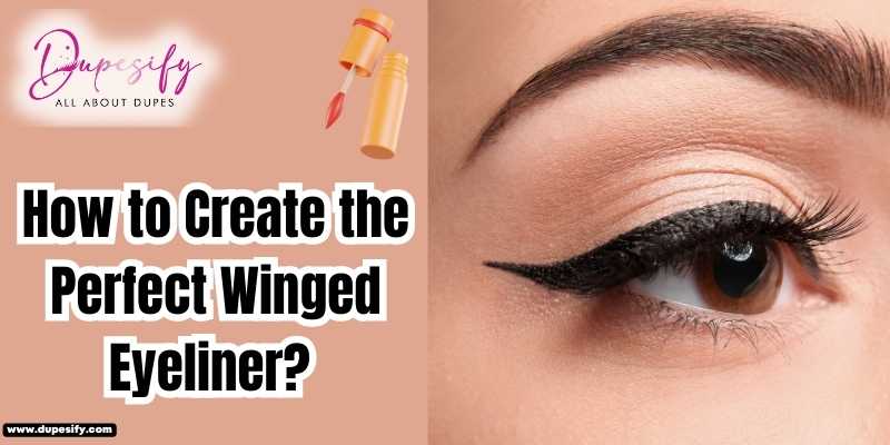 How to Create the Perfect Winged Eyeliner? 7 Must-Do Steps